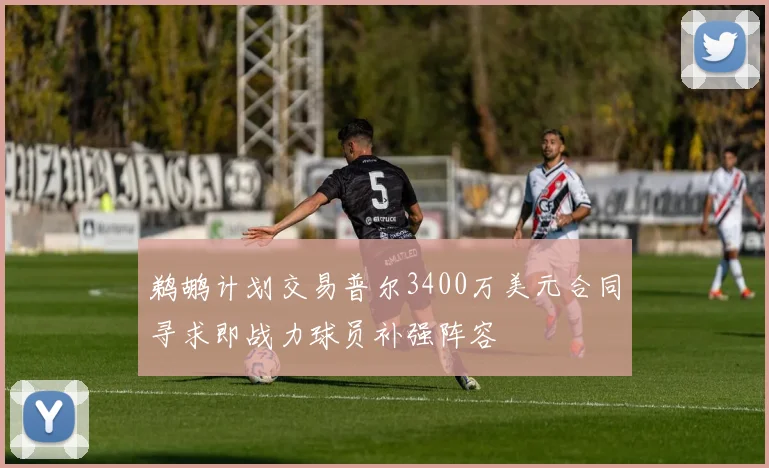 鹈鹕计划交易普尔3400万美元合同寻求即战力球员补强阵容